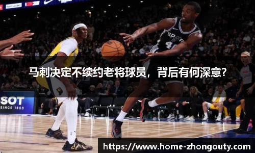 马刺决定不续约老将球员，背后有何深意？