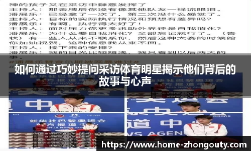 如何通过巧妙提问采访体育明星揭示他们背后的故事与心声