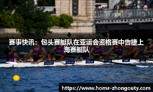 赛事快讯：包头赛艇队在亚运会资格赛中告捷上海赛艇队