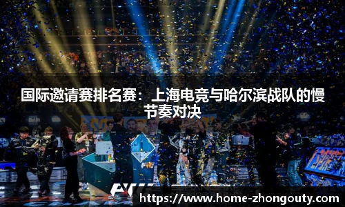 国际邀请赛排名赛：上海电竞与哈尔滨战队的慢节奏对决